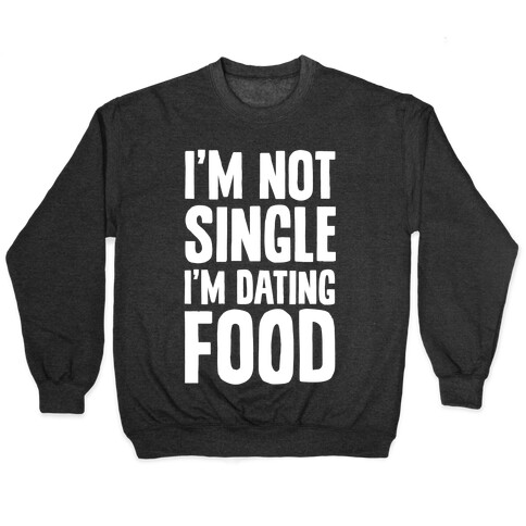 I'm Not Single I'm Dating Food Pullover