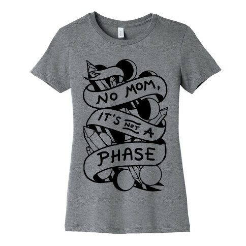 No Mom, It's Not A Phase Womens T-Shirt