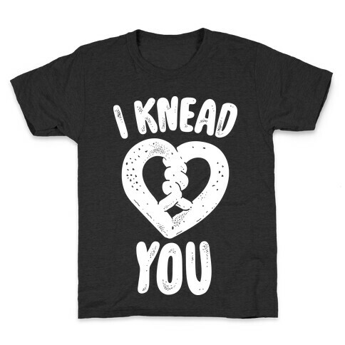 I Knead You Kids T-Shirt
