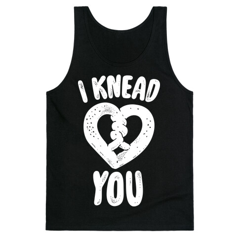 I Knead You Tank Top