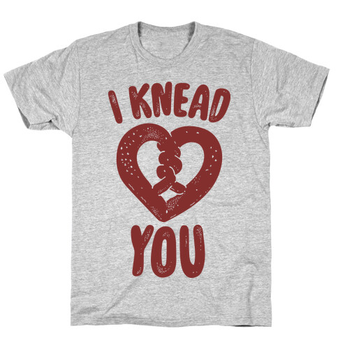 I Knead You T-Shirt