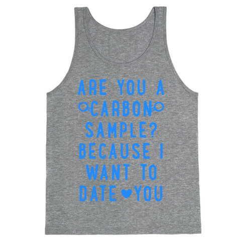 Are You A Carbon Sample Because I Want To Date You Tank Top