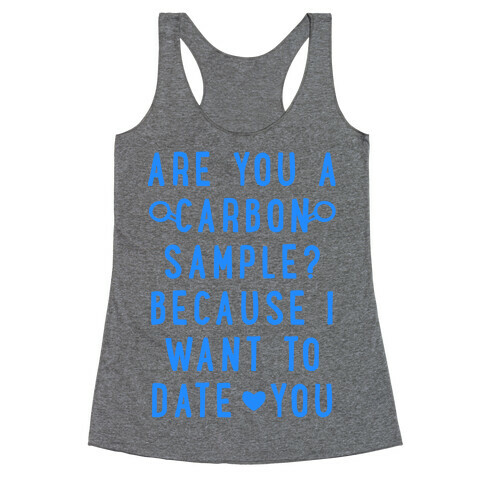 Are You A Carbon Sample Because I Want To Date You Racerback Tank Top