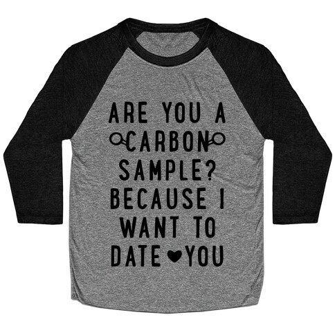 Are You A Carbon Sample Because I Want To Date You Baseball Tee