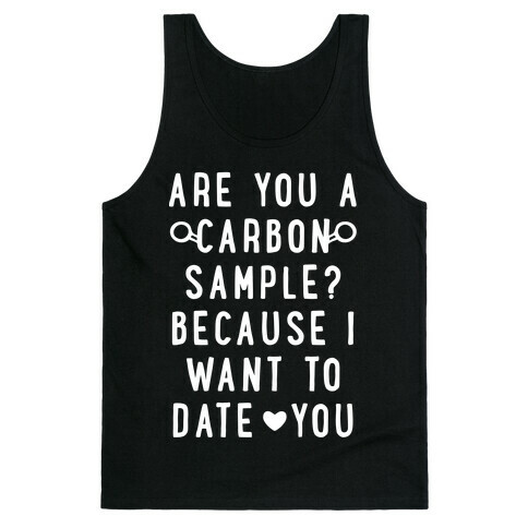 Are You A Carbon Sample Because I Want To Date You Tank Top