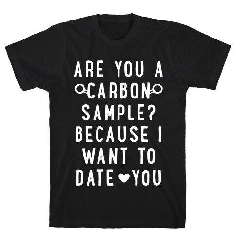 Are You A Carbon Sample Because I Want To Date You T-Shirt