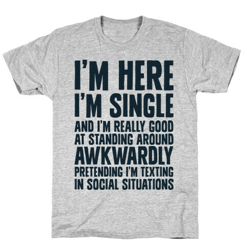 I'm Here I'm Single I'm Socially Awkward T-Shirt