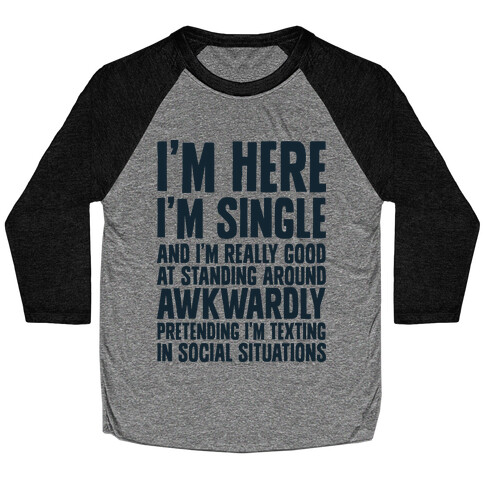 I'm Here I'm Single I'm Socially Awkward Baseball Tee