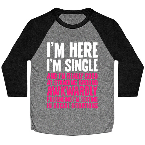 I'm Here I'm Single I'm Socially Awkward Baseball Tee