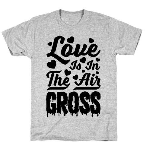 Love Is In The Air... Gross T-Shirt