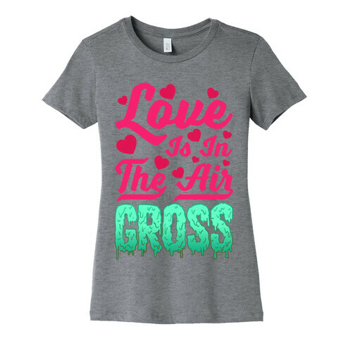 Love Is In The Air... Gross Womens T-Shirt