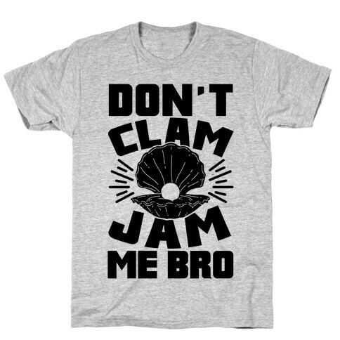 Don't Clam Jam Me Bro T-Shirt