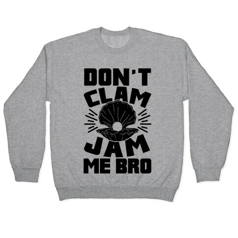 Don't Clam Jam Me Bro Pullover