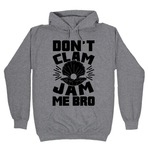 Don't Clam Jam Me Bro Hooded Sweatshirt