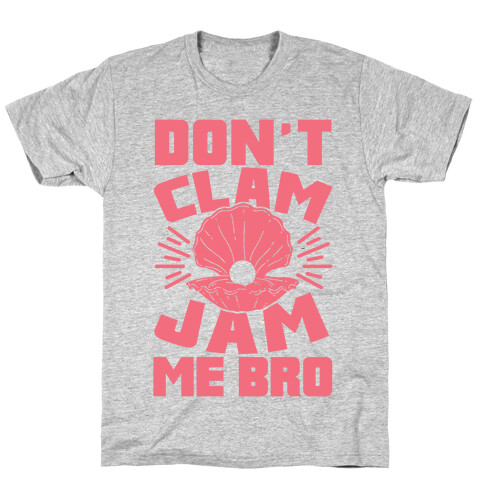 Don't Clam Jam Me Bro T-Shirt