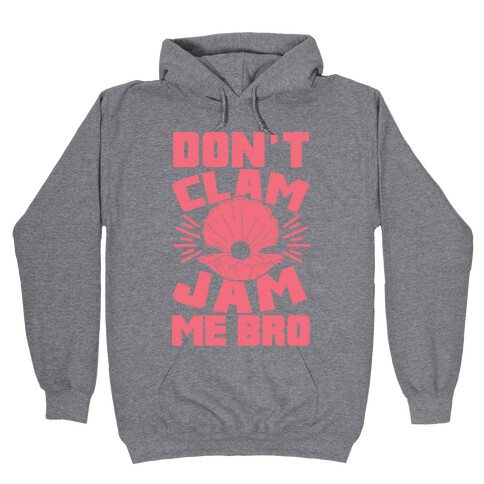 Don't Clam Jam Me Bro Hooded Sweatshirt