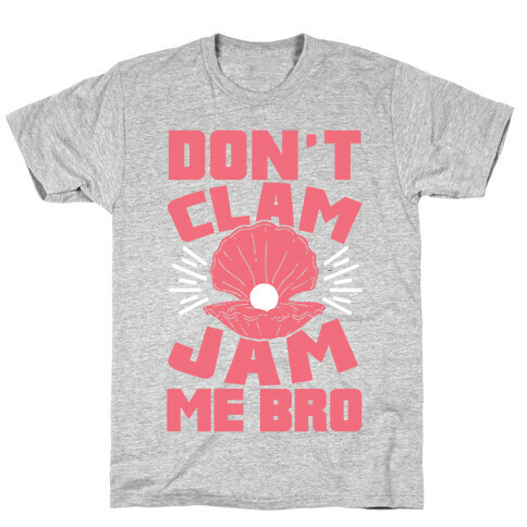 Don't Clam Jam Me Bro T-Shirt