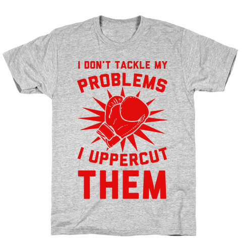 I Don't Tackle My Problems. I Uppercut Them! T-Shirt