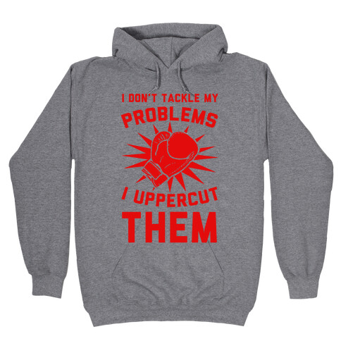 I Don't Tackle My Problems. I Uppercut Them! Hooded Sweatshirt