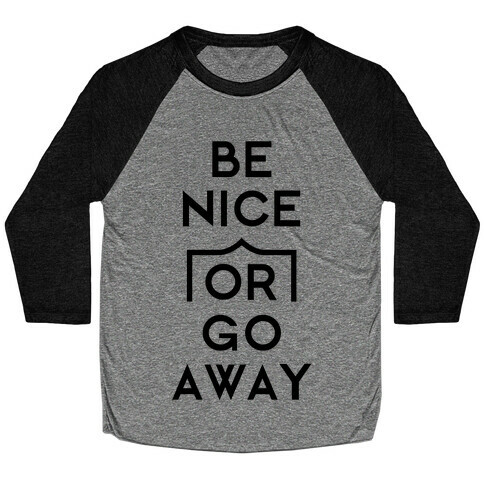 Be Nice Or Go Away Baseball Tee