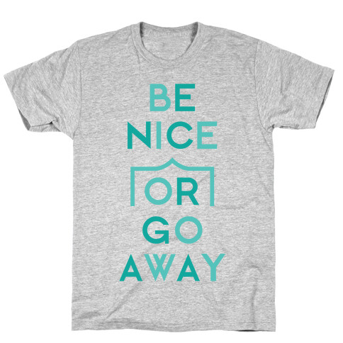 Be Nice Or Go Away T-Shirt