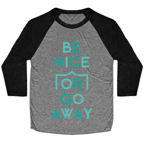 Be Nice Or Go Away Baseball Tee