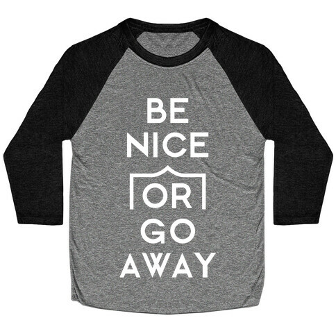 Be Nice Or Go Away Baseball Tee