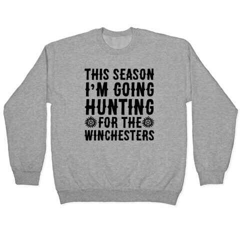 This Season I'm Going Hunting For The Winchesters Pullover