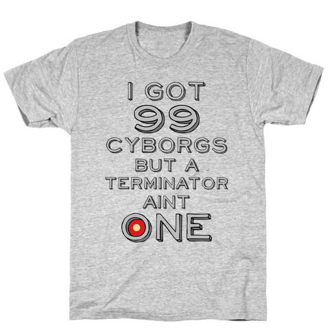 I got 99 Cyborgs But a Terminator Ain't One T-Shirt