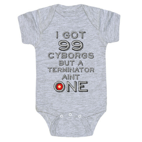 I got 99 Cyborgs But a Terminator Ain't One Baby One-Piece
