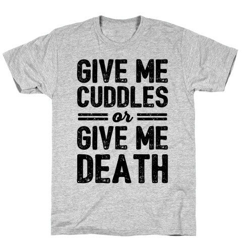 Give Me Cuddles Or Give Me Death T-Shirt