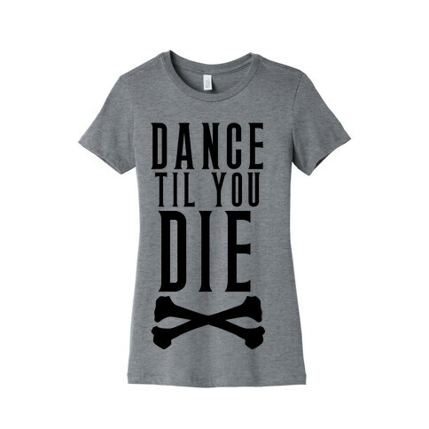 Dance Til You Die Womens T-Shirt