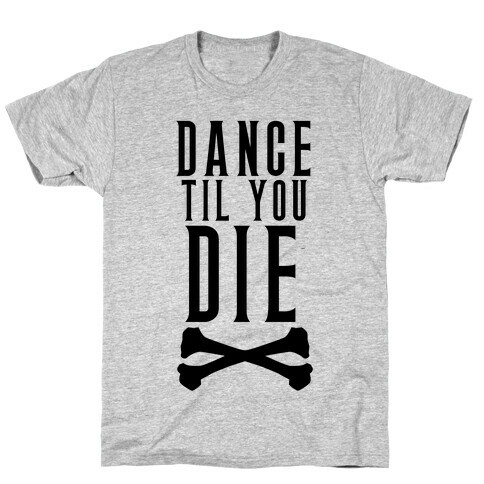 Dance Til You Die T-Shirt