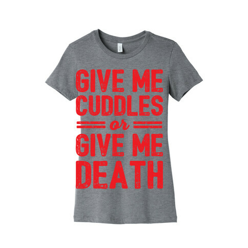 Give Me Cuddles Or Give Me Death Womens T-Shirt