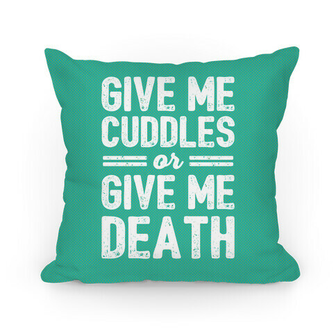 Give Me Cuddles Or Give Me Death Pillow