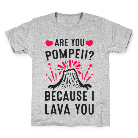 Are you Pompeii? Because I Lava You Kids T-Shirt