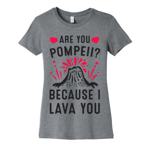 Are you Pompeii? Because I Lava You Womens T-Shirt