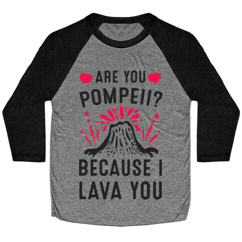 Are you Pompeii? Because I Lava You Baseball Tee