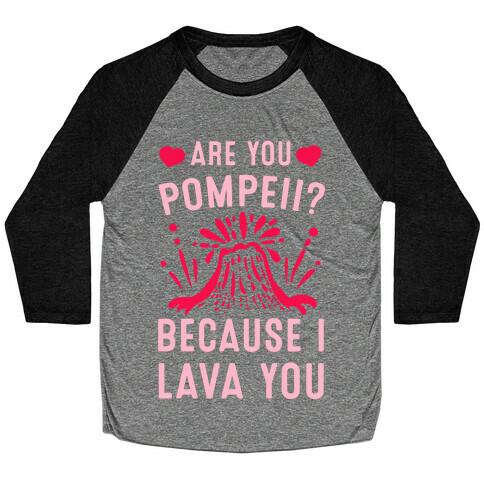 Are you Pompeii? Because I Lava You Baseball Tee