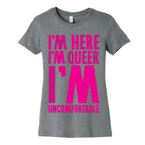 I'm Here I'm Queer I'm Uncomfortable Womens T-Shirt