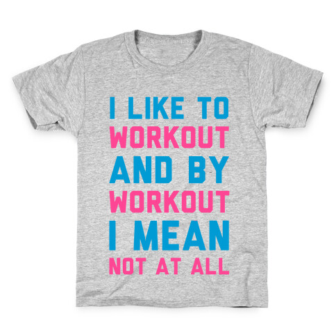 I Like to Workout and By Workout I Mean Not at All Kids T-Shirt