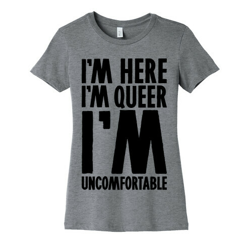 I'm Here I'm Queer I'm Uncomfortable Womens T-Shirt