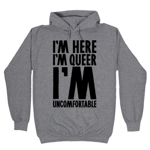 I'm Here I'm Queer I'm Uncomfortable Hooded Sweatshirt