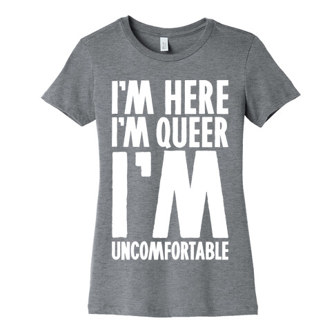 I'm Here I'm Queer I'm Uncomfortable Womens T-Shirt