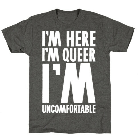 I'm Here I'm Queer I'm Uncomfortable T-Shirt