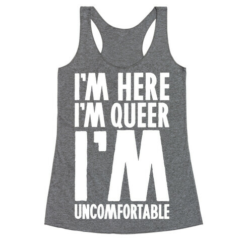 I'm Here I'm Queer I'm Uncomfortable Racerback Tank Top