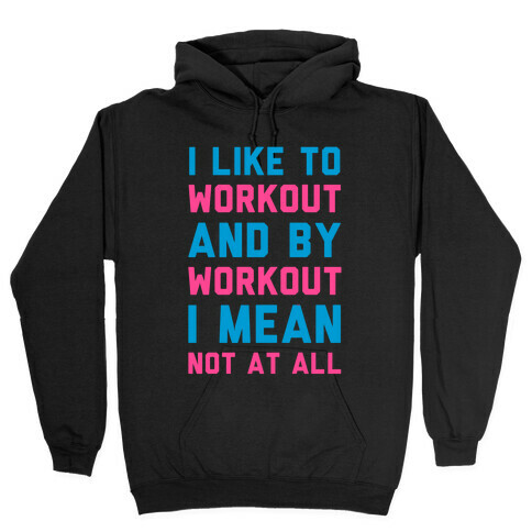 I Like to Workout and By Workout I Mean Not at All Hooded Sweatshirt