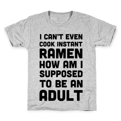 I Can't Even Cook Instant Ramen How Am I Supposed To Be An Adult? Kids T-Shirt