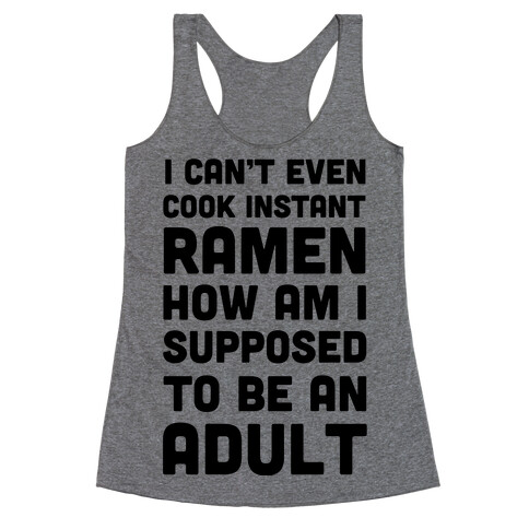 I Can't Even Cook Instant Ramen How Am I Supposed To Be An Adult? Racerback Tank Top