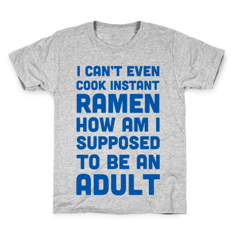 I Can't Even Cook Instant Ramen How Am I Supposed To Be An Adult? Kids T-Shirt